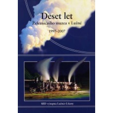 Deset let Železničního muzea v Lužné 1997 - 2007